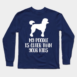 My poodle is cuter than your kids Long Sleeve T-Shirt